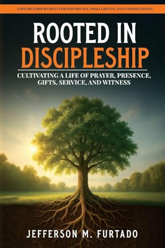 Rooted in Discipleship: Cultivating a life of prayer, presence, gifts, service, and witness