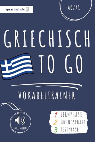 Griechisch to go Vokabeltrainer: Griechisch lernen - Dein Griechisch Vokabelbuch zum Erlernen neuer Wörter (inkl. Audio) – Vokabeln lernen in 3 Phasen: Lernphase, Übungsphase & Testphase