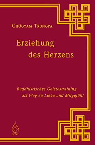 Erziehung des Herzens: Buddhistisches Geistestraining als Weg zu Liebe und Mitgefühl