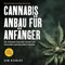 Cannabis Anbau für Anfänger: Die 10 besten Cannabis Sorten und Automatics günstig selber anbauen - Schritt für Schritt vom Samen bis zur Ernte