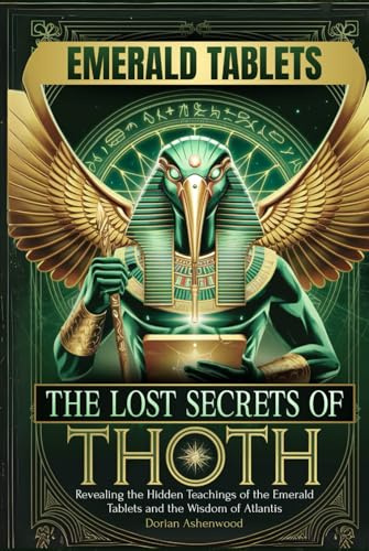 The Lost Secrets of Thoth: Revealing the Hidden Teachings of the Emerald Tablets and the Wisdom of Atlantis