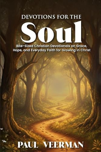 Devotions for the Soul: Bite-Sized Christian Devotionals on Grace, Hope, and Everyday Faith for Growing in Christ