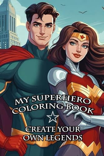 My Superhero Coloring Book Create your own legends: A creative coloring book for heroes big and small – unleash your imagination and create your own adventure full of courage and magic!