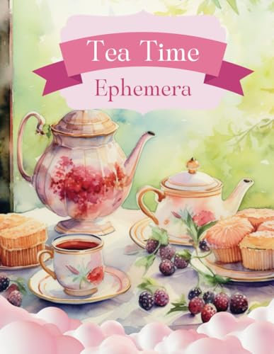 Tea Time Ephemera: Parties, Cakes, Sweets, Teacups, Girls in Dresses for Scrapbooking, Mixed Media, Artist Trading Cards, Paper Crafts, Decoupage, ... Boards, School Art Projects, Junk Journals