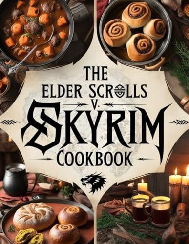 The Elder Scrolls V Skyrim Cookbook : A Legendary Book For Anyone Who Loves Cooking Skyrim Recipes To Discover And Relax.