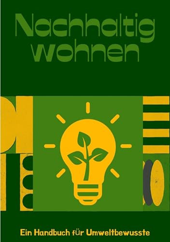 Nachhaltig Wohnen: Ein Handbuch für Umweltbewusste