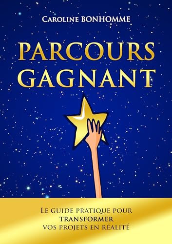 PARCOURS GAGNANT: Le guide pratique pour transformer vos projets en réalité