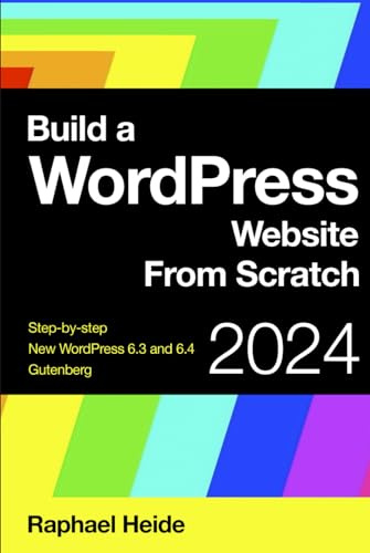 Build a WordPress Website From Scratch: Step-by-step: WordPress 6.3 and Gutenberg