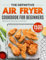 The Definitive Air Fryer Cookbook for Beginners: 1500-Day Amazing & Easy-to-Follow Air Fryer Recipes and 1-Month Meal Plan to Help You Make All Kinds of Food