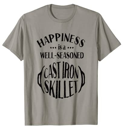 Cast Iron Happiness is a Well Seasoned Skillet T-Shirt