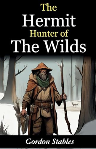 The Hermit Hunter of the Wilds: Gordon Stables' Tales of Wilderness Exploration