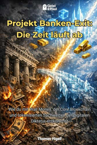 Projekt Banken-Exit: Die Zeit läuft ab: Wie du mit Wall Money, der Core Blockchain und tokenisierten Sachwerten der digitalen Diktatur entkommst (Finanzielle Souveränität & Digitale Zukunft)