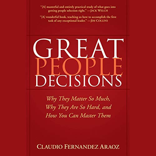 Great People Decisions: Why They Matter So Much, Why They are So Hard, and How You Can Master Them