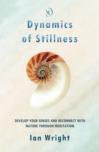 DYNAMICS OF STILLNESS: Develop Your Senses And Reconnect With Nature Through Meditation