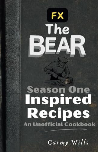 FX The Bear SEASON ONE INSPIRED RECIPES: An Unofficial Cookbook: Plus recreated, easy alternative recipes to whip up in your kitchen. (Cookbooks, Band 5)