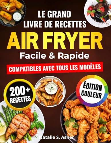 Le Grand Livre de Recettes Air Fryer – Facile & Rapide: 200 Plats Sains, Croustillants et Inratables pour Tous les Jours - Compatibles avec Tous les Modèles [Édition Couleur]