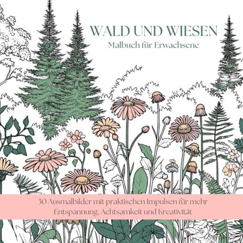 Wald und Wiesen: Malbuch für Erwachsene zum Stressabbau mit praktischen Impulsen für mehr Entspannung, Achtsamkeit und Kreativität