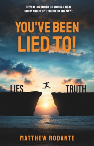 You've Been Lied To!: Revealing Truth So You Can Heal, Grow and Help Others Do the Same