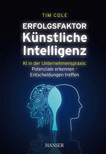 Erfolgsfaktor Künstliche Intelligenz: KI in der Unternehmenspraxis: Potenziale erkennen – Entscheidungen treffen