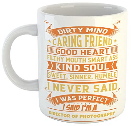 Dirty Mind Caring Friend Good Heart Filthy Mouth Smart Ass Kind Soul Sweet Sinner Humble I Never Said I was Perfect I Said Im a Director of Photography Mug