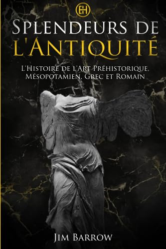 Splendeurs de l'Antiquité: L'Histoire de l'Art Préhistorique, Mésopotamien, Grec et Romain