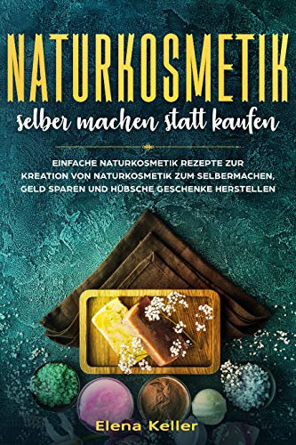Naturkosmetik selber machen statt kaufen: Einfache Naturkosmetik Rezepte zur Kreation von Naturkosmetik zum Selbermachen, Geld sparen und hübsche Geschenke herstellen.
