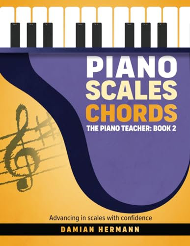 Piano Scales Chords: Music Book Beginner to Intermediate - Teach Yourself How to Play Harmonic & Melodic Scales, Read Music, Chords and ... Music: Keys & Chords to Harmony, Band 2)
