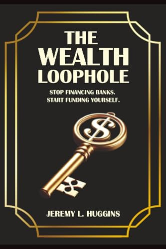 The Wealth Loophole: Stop Financing Banks. Start Funding Yourself.