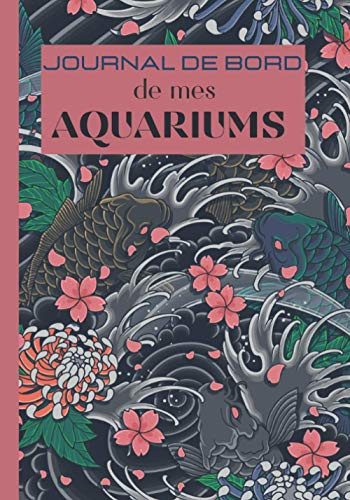 Journal de bord de mes Aquariums: Carnet Entretien pour Aquarium à remplir | Suivi complet | jusqu'à 4 aquariums | eau douce | eau de mer | Passionnés ... pour les inspections et l'analyses de l’eau