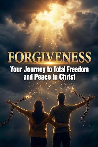 Forgiveness - Your Journey to Total Freedom & Peace in Christ (Turn to Jesus Christ, Band 2)