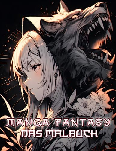 Manga Fantasy – Das Malbuch: Erlebe die Welt der niedlichen Anime-Mädchenbilder mit Wölfen, Drachen, Blumen, Schlangen und vielem mehr! Dieses Buch ... Jugendliche und Erwachsene. (Anime Und Manga)