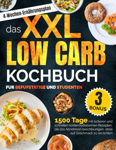 Das XXL Low Carb Kochbuch für Berufstätige und Studenten: 1500 Tage mit leckeren und schnellen kohlenhydratarmen rezepten, die das abnehmen beschleunigen, ohne auf geschmack zu verzichten