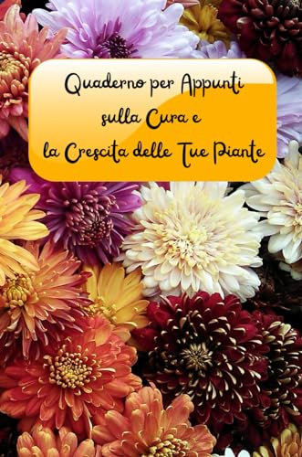 Quaderno per Appunti sulla Cura e la Crescita delle Tue Piante: Essenziale per il tuo giardinaggio: Note organizzate e spazio per la creatività.