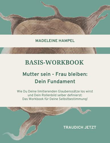Basis-Workbook: Mutter sein - Frau bleiben: Dein Fundament