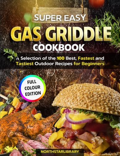 Super Easy Gas Griddle Cookbook: A Selection of the 100 Best, Fastest and Tastiest Outdoor Recipes for Beginners. Share with family and friends. Everything is Brilliantly Simple! (NorthStarLibrary)