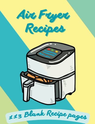 Air Fryer Recipes: My Air Fryer Dual Drawer Blank Recipe Book for Own Recipes Cookbook 113 Pages to Record your recipes and Track them by Number
