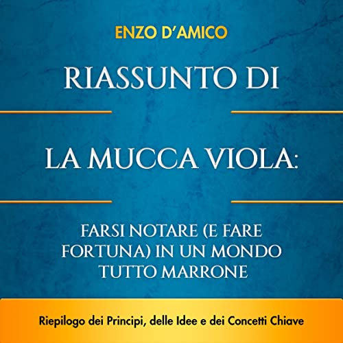 Riassunto di La Mucca Viola: Farsi Notare (e Fare Fortuna) in un Mondo Tutto Marrone: Riepilogo dei Principi, delle Idee e dei Concetti Chiave