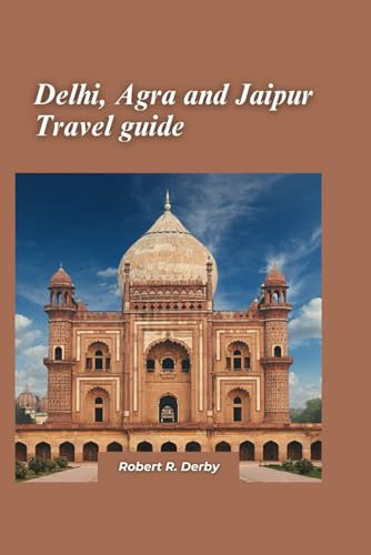 Delhi, Agra and Jaipur Travel guide 2024: Must-See Attractions, Cultural Experiences, and Insider Tips for Tourists