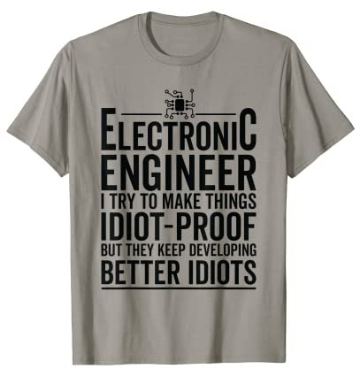 I Try To Make Things Idiot Proof - Electronic Engineer T-Shirt