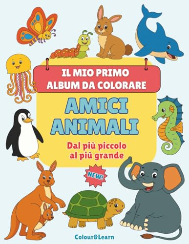 Il mio primo album da colorare: 50 amici animali dal più piccolo al più grande per bambini da 1 a 4 anni