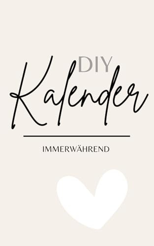 DIY Kalender Immerwährend: Undatierter Kalender zum Selbst-Eintragen – Perfekt zum Planen und Dekorieren im Zimmer oder Büro, Planung leicht gemacht – ... Jahr, dein Plan – Kalender mit freien Datum