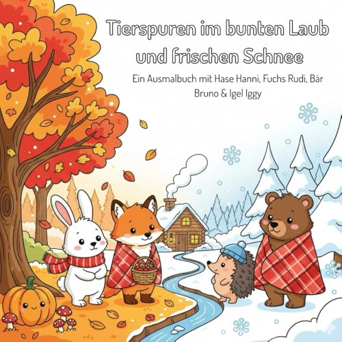 Tierspuren im bunten Laub und frischen Schnee: Gemütliches Ausmalbuch mit Hase Hanni, Fuchs Rudi, Bär Bruno & Igel Iggy durch Herbst & Winter