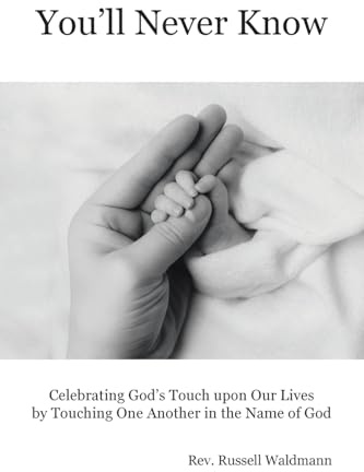 You'll Never Know: Celebrating God's Touch Upon Our Lives by Touching One Another in the Name of God
