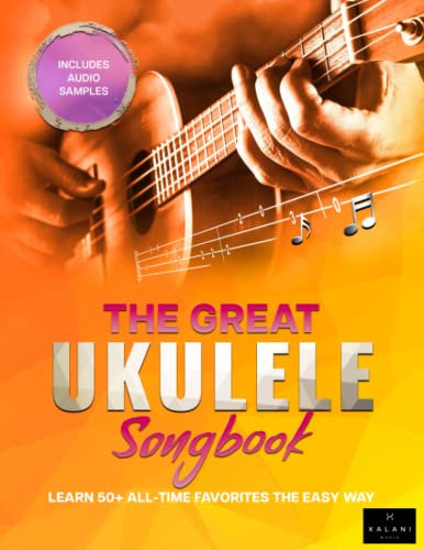 The Great Ukulele Songbook: Learn 50+ All-Time Favorites the Easy Way - Complete with Audio Demos
