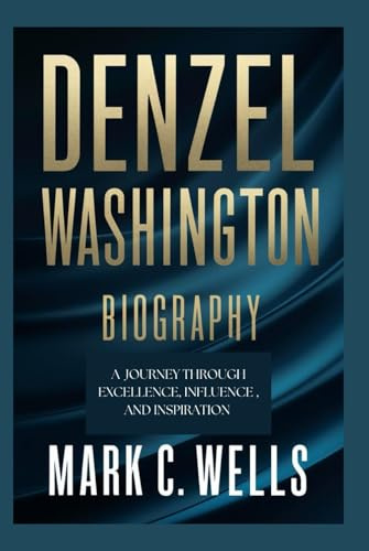 DENZEL WASHINGTON BIOGRAPHY: A Journey Through Excellence, Influence, and Inspiration