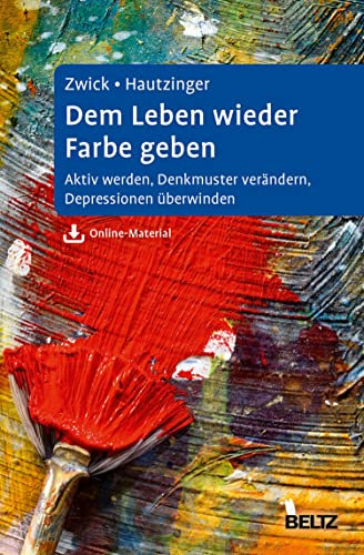 Dem Leben wieder Farbe geben: Aktiv werden, Denkmuster verändern, Depressionen überwinden. Ein Selbsthilfebuch für Betroffene und Angehörige. Mit Online-Material