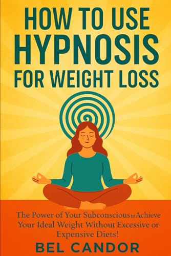 HOW TO USE HYPNOSIS FOR WEIGHT LOSS: The Power of Your Subconscious to Achieve Your Ideal Weight Without Excessive Exercise or Expensive Diets!