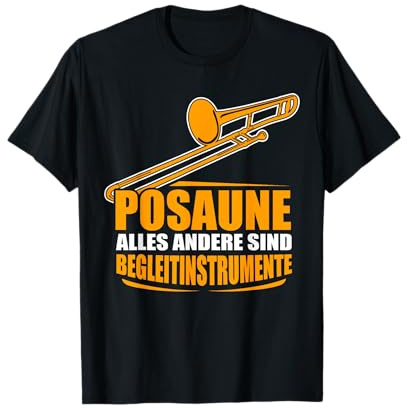 Posaune - alles andere sind Begleitinstrumente | Posaunisten T-Shirt