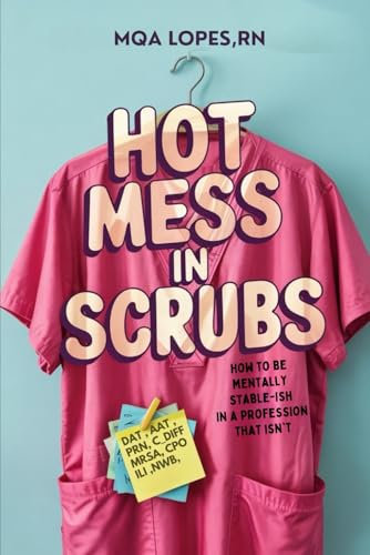 HOT MESS IN SCRUBS: How To Be Mentally Stable-ish in a profession that isn’t