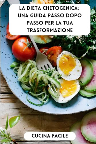 La Dieta Chetogenica: Una Guida Passo dopo Passo per la Tua Trasformazione (Diete in Armonia - Cucina Facile)